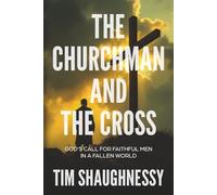 The Churchman and the Cross: God’s Call for Faithful Men in a Fallen World