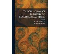 The Churchman's Glossary of Ecclesiastical Terms