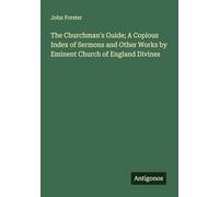 The Churchman's Guide; A Copious Index of Sermons and Other Works by Eminent Church of England Divines