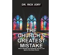 The Church's Greatest Mistake: Reclaiming the Simplicity, Service, and Spirit of the Early Church