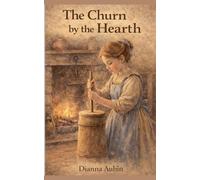 The Churn by the Hearth: 2 (From Sunrise to Supper: Farm Life in 1800s North Carolina)