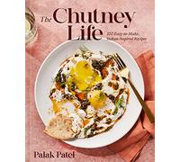 The Chutney Life: 100 Easy-to-Make Indian-Inspired Recipes