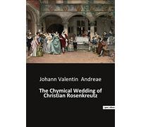 The Chymical Wedding of Christian Rosenkreutz: A mystical journey through the alchemical process: 1
