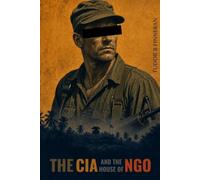 THE CIA AND THE HOUSE OF NGO: America, the CIA, the Secret War in Vietnam: 1 (A Dirty War)