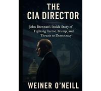 The CIA Director: John Brennan's Inside Story of Fighting Terror, Trump, and Threats to Democracy (The CIA Empire)