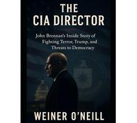 The CIA Director: John Brennan's Inside Story of Fighting Terror, Trump, and Threats to Democracy (The CIA Empire)