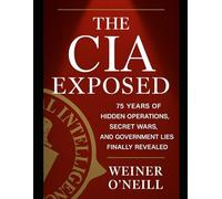 The CIA Exposed: 75 Years of Hidden Operations, Secret Wars, and Government Lies Finally Revealed (The CIA Empire)