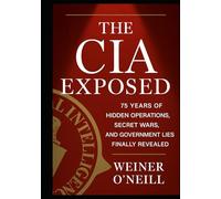 The CIA Exposed: 75 Years of Hidden Operations, Secret Wars, and Government Lies Finally Revealed (The CIA Empire)