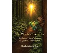 The Cicada Chronicles: One Broken Woman's Journey To Spiritual Transformation