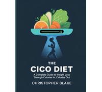 The CICO Diet: A Complete Guide to Weight Loss Through Calories In, Calories Out