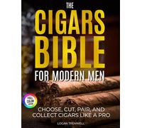 The Cigar Bible for Modern Men: The Complete Step-by-Step System to Choose, Cut, Pair, and Collect Cigars Like a Pro - With Style and Confidence, Without Feeling Lost or Judged in Any Lounge