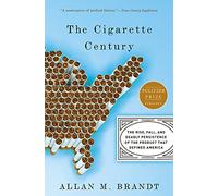 The Cigarette Century: The Rise, Fall, and Deadly Persistence of the Product That Defined America