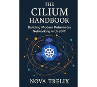 The Cilium Handbook: Building Modern Kubernetes Networking with eBPF