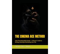 THE CINEMA ACE METHOD: Indie Filmmaking Made Simple - A Director’s Guide to Writing, Shooting & Distributing Your Film