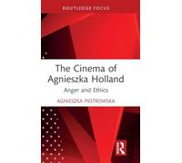 The Cinema of Agnieszka Holland: Anger and Ethics (Routledge Focus on Film Studies)