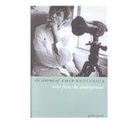 The Cinema of Emir Kusturica: Notes from the Underground: No. 1 (Directors' Cuts)