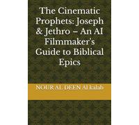 The Cinematic Prophets: Joseph & Jethro - An AI Filmmaker's Guide to Biblical Epics ("THE DIVINE CINEMATIC CHRONICLES: An AI Filmmaker's Epic Saga from Genesis to The Final Judgment")