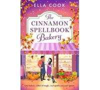 The Cinnamon Spellbook Bakery: A BRAND NEW magical small-town romance filled with irresistible chemistry from Ella Cook (The Magic of Hudsbury, 1)