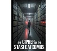 The Cipher in the Stasi Catacombs.: A Berlin Wall Conspiracy Thriller
