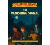 The Cipher Squad and the Vanishing Signal: A kids mystery adventure filled with clues and adventure (The Cipher Squad Mysteries - Thrilling Spy Adventures for Young Detectives Ages 9-12)