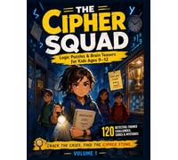 The Cipher Squad: Logic Puzzles & Brain Teasers for Kids Ages 9-12: 120 Detective-Themed Deduction Challenges, Logic Grids & Critical Thinking Mysteries - Can You Crack Every Case? (Volume 1)