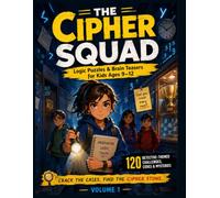 THE CIPHER SQUAD: Logic Puzzles & Brain Teasers for Kids Ages 9-12 - 120 Detective-Themed Deduction Challenges, Logic Grids & Critical Thinking Mysteries (Volume 1)