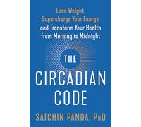 The Circadian Code: Lose Weight, Supercharge Your Energy, and Transform Your Health from Morning to Midnight: Longevity Book