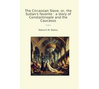 The Circassian Slave, or, the Sultan's favorite : a story of Constantinople and the Caucasus (Classic Books)