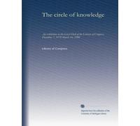 The circle of knowledge: An exhibition in the Great Hall of the Library of Congress, December 7, 1979-March 16, 1980