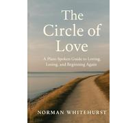 The Circle of Love: A Plainspoken Guide to Loving, Losing, and Beginning Again