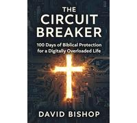 The Circuit Breaker: 100 Days of Biblical Protection for a Digitally Overloaded Life