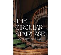 The Circular Staircase: A Classic American Novel