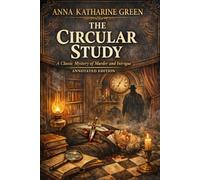 The Circular Study (Annotated): A Classic Mystery of Murder and Intrigue