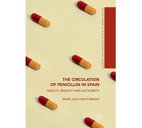 The Circulation of Penicillin in Spain: Health, Wealth and Authority (Medicine and Biomedical Sciences in Modern History)