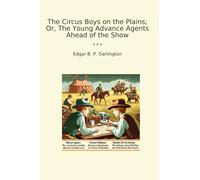 The Circus Boys on the Plains; Or, The Young Advance Agents Ahead of the Show (Classic Books)