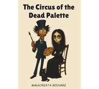 The Circus of the Dead Palette: A story about images that have more life than people (Eleanor's Grotesques - Volume 1)