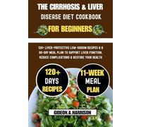 The Cirrhosis & Liver Disease Diet Cookbook For Beginners: 120+ Liver-Protective Low-Sodium Recipes & a 80-Day Meal Plan to Support Liver Function, Reduce Complications & Restore Your Health