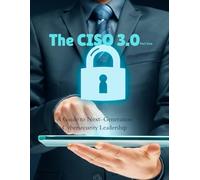 The CISO 3.0: A Guide to Next-Generation Cybersecurity Leadership (Part One): It is a roadmap for the next generation of cybersecurity leadership