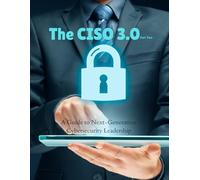 The CISO 3.0: A Guide to Next-Generation Cybersecurity Leadership (part two): It is a roadmap for the next generation of cybersecurity leadership