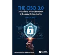The CISO 3.0: A Guide to Next-Generation Cybersecurity Leadership (Security, Audit and Leadership Series)