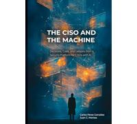 The-CISO-and-the-Machine: Decisions, Code, and Lessons from a Security Platform for CISOs with AI (The Professional and the Machine)