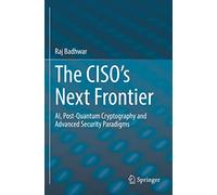 The CISO’s Next Frontier: AI, Post-Quantum Cryptography and Advanced Security Paradigms