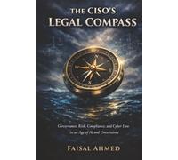 The CISO's Legal Compass: Governing Cyber Risk, Compliance, and AI in an Age of Accountability