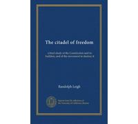 The citadel of freedom: a brief study of the Constitution and its builders, and of the movement to destroy it