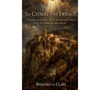 The Citadel of St. Francis: Unearthing the Miracles, Myths, and Faith of St. Francis at La Verna Sanctuary near Arezzo: 25 (Italy's Sacred Architecture)