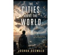 The Cities Above the World: A Science Fiction Adventure Novel of Floating Cities, Hidden Truths, and Humanity's Return Home
