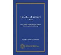 The cities of northern Italy: Grant Allen's historical guide books to the principal cities of Europe