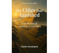 The Cities That Vanished: True Stories of America’s Lost Cities (Lost Civilizations)