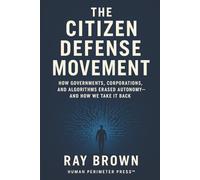 The Citizen Defense Movement: How Governments, Corporations, and Algorithms Erased Autonomy - And How We Take It Back
