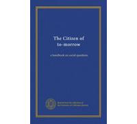 The Citizen of to-morrow: a handbook on social questions